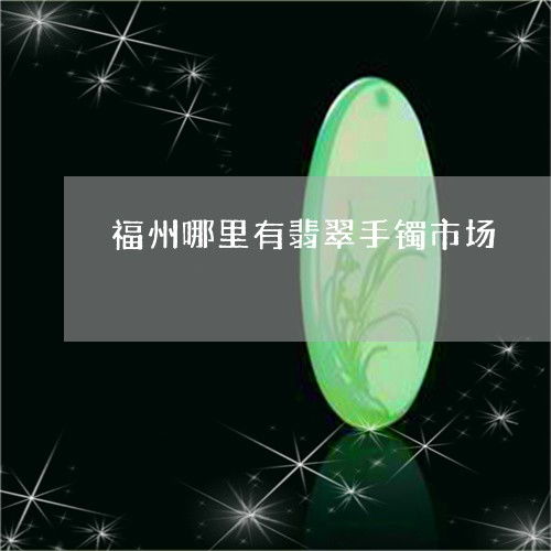 福州翡翠市场哪个好玩